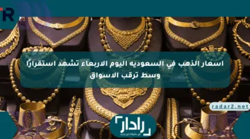 أسعار الذهب في السعودية اليوم الأربعاء تشهد استقرارًا وسط ترقب الأسواق